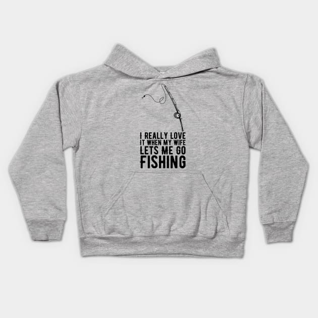 I Really Love It When My Wife Lets Me Go Fishing Kids Hoodie by Gaming champion